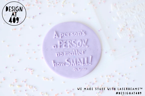 A Person's A Person No Matter How Small! Raised Acrylic Fondant Stamp