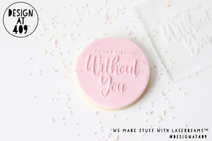 I Can't Say I Do Without You Raised Acrylic Fondant Stamp
