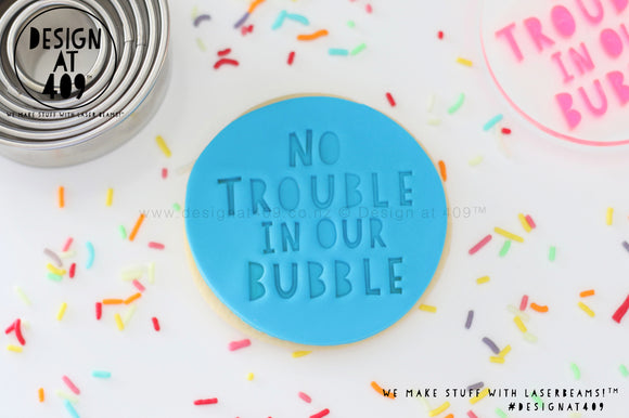 No Trouble In Our Bubble Acrylic Embosser Stamp