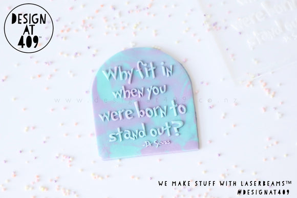 Why Fit In When You Were Born To Stand Out? Raised Acrylic Fondant Stamp